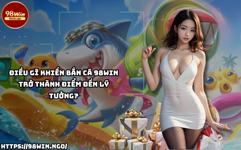 Khám phá lý do Bắn Cá 98WIN luôn thu hút anh em đam mê game với trải nghiệm đỉnh cao Khám phá lý do Bắn Cá 98WIN luôn thu hút anh em đam mê game với trải nghiệm đỉnh cao
